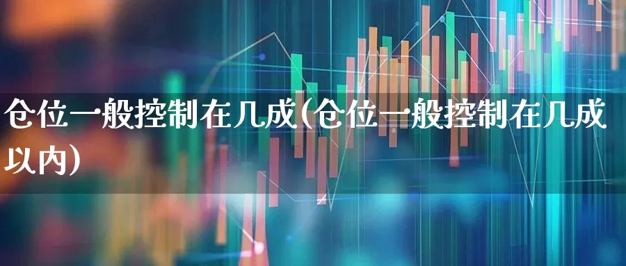 仓位一般控制在几成(仓位一般控制在几成以内)_https://www.ccit-cctv.com_北交所_第1张