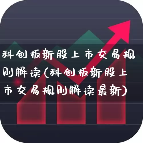 科创板新股上市交易规则解读(科创板新股上市交易规则解读最新)_https://www.ccit-cctv.com_上交所_第1张