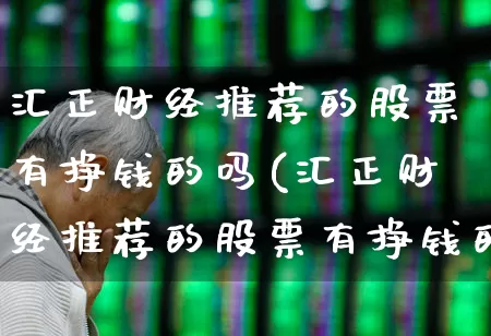汇正财经推荐的股票有挣钱的吗(汇正财经推荐的股票有挣钱的吗是真的吗)_https://www.ccit-cctv.com_北交所_第1张