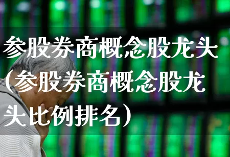 参股券商概念股龙头(参股券商概念股龙头比例排名)_https://www.ccit-cctv.com_上交所_第1张