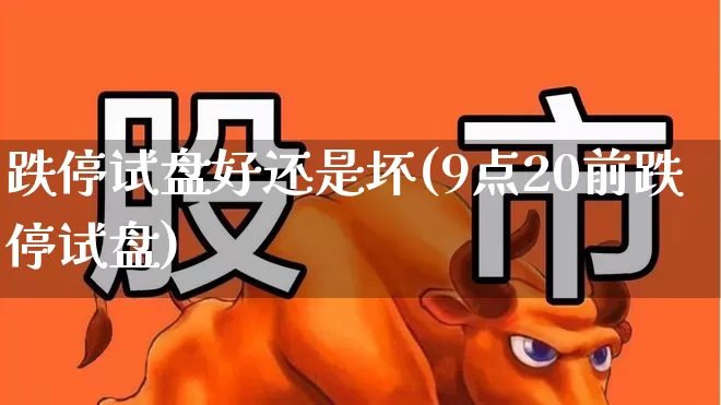 跌停试盘好还是坏(9点20前跌停试盘)_https://www.ccit-cctv.com_科创板_第1张