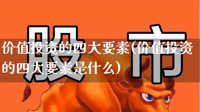 价值投资的四大要素(价值投资的四大要素是什么)_https://www.ccit-cctv.com_科创板_第1张
