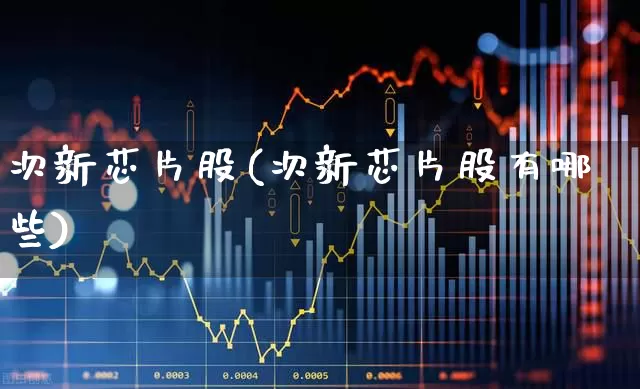 次新芯片股(次新芯片股有哪些)_https://www.ccit-cctv.com_上交所_第1张