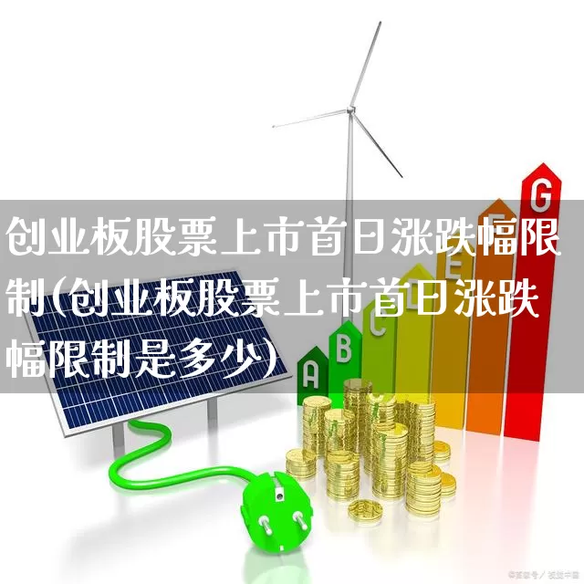 创业板股票上市首日涨跌幅限制(创业板股票上市首日涨跌幅限制是多少)_https://www.ccit-cctv.com_北交所_第1张