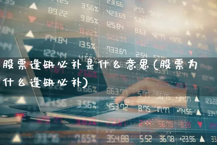 股票逢缺必补是什么意思(股票为什么逢缺必补)_https://www.ccit-cctv.com_深交所_第1张