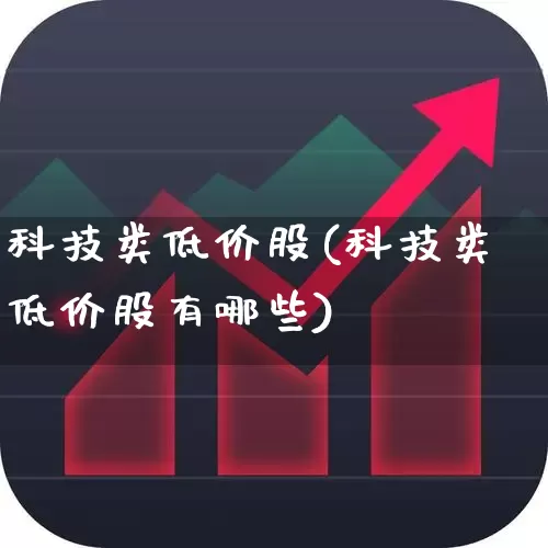 科技类低价股(科技类低价股有哪些)_https://www.ccit-cctv.com_创业板_第1张