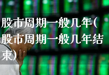 股市周期一般几年(股市周期一般几年结束)_https://www.ccit-cctv.com_北交所_第1张