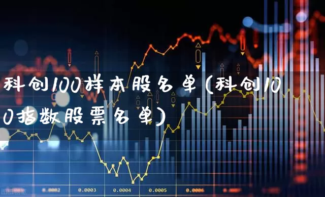 科创100样本股名单(科创100指数股票名单)_https://www.ccit-cctv.com_科创板_第1张
