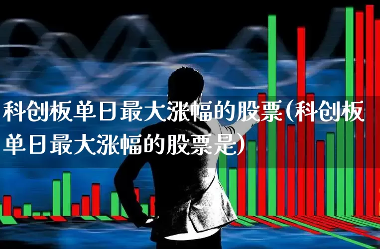 科创板单日最大涨幅的股票(科创板单日最大涨幅的股票是)_https://www.ccit-cctv.com_上交所_第1张