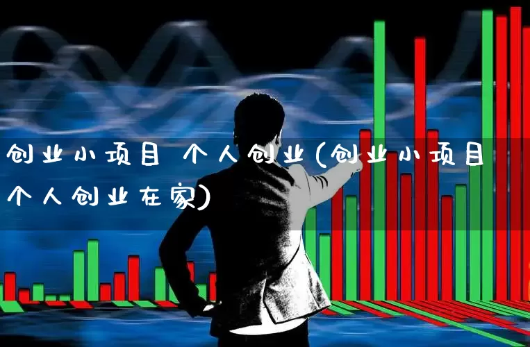 创业小项目 个人创业(创业小项目个人创业在家)_https://www.ccit-cctv.com_上交所_第1张