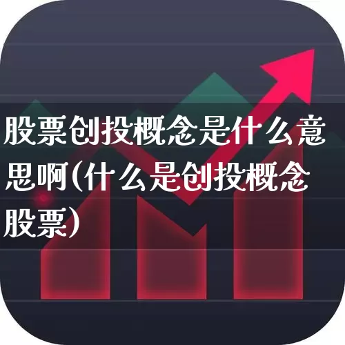 股票创投概念是什么意思啊(什么是创投概念股票)_https://www.ccit-cctv.com_上交所_第1张