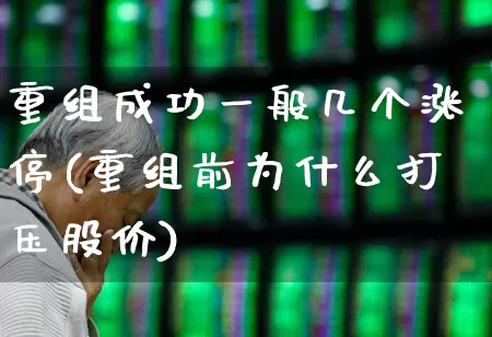 重组成功一般几个涨停(重组前为什么打压股价)_https://www.ccit-cctv.com_科创板_第1张