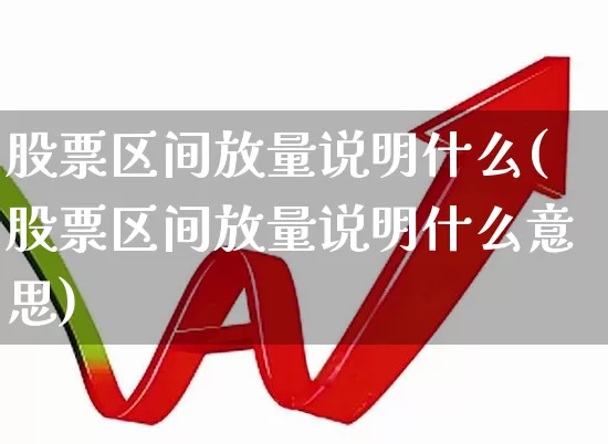 股票区间放量说明什么(股票区间放量说明什么意思)_https://www.ccit-cctv.com_科创板_第1张