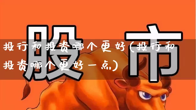 投行和投资哪个更好(投行和投资哪个更好一点)_https://www.ccit-cctv.com_创业板_第1张