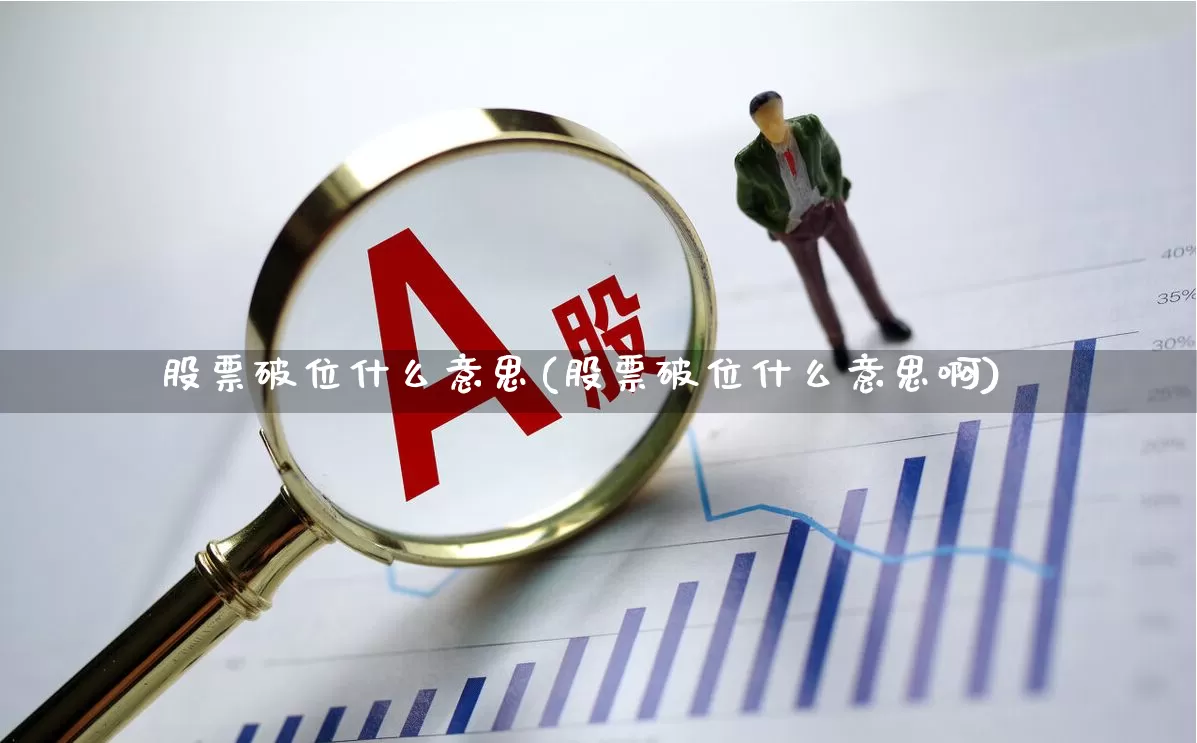股票破位什么意思(股票破位什么意思啊)_https://www.ccit-cctv.com_北交所_第1张