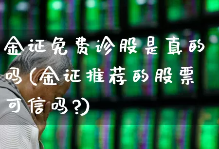 金证免费诊股是真的吗(金证推荐的股票可信吗?)_https://www.ccit-cctv.com_创业板_第1张