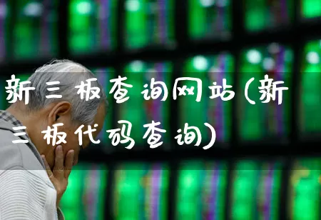 新三板查询网站(新三板代码查询)_https://www.ccit-cctv.com_深交所_第1张