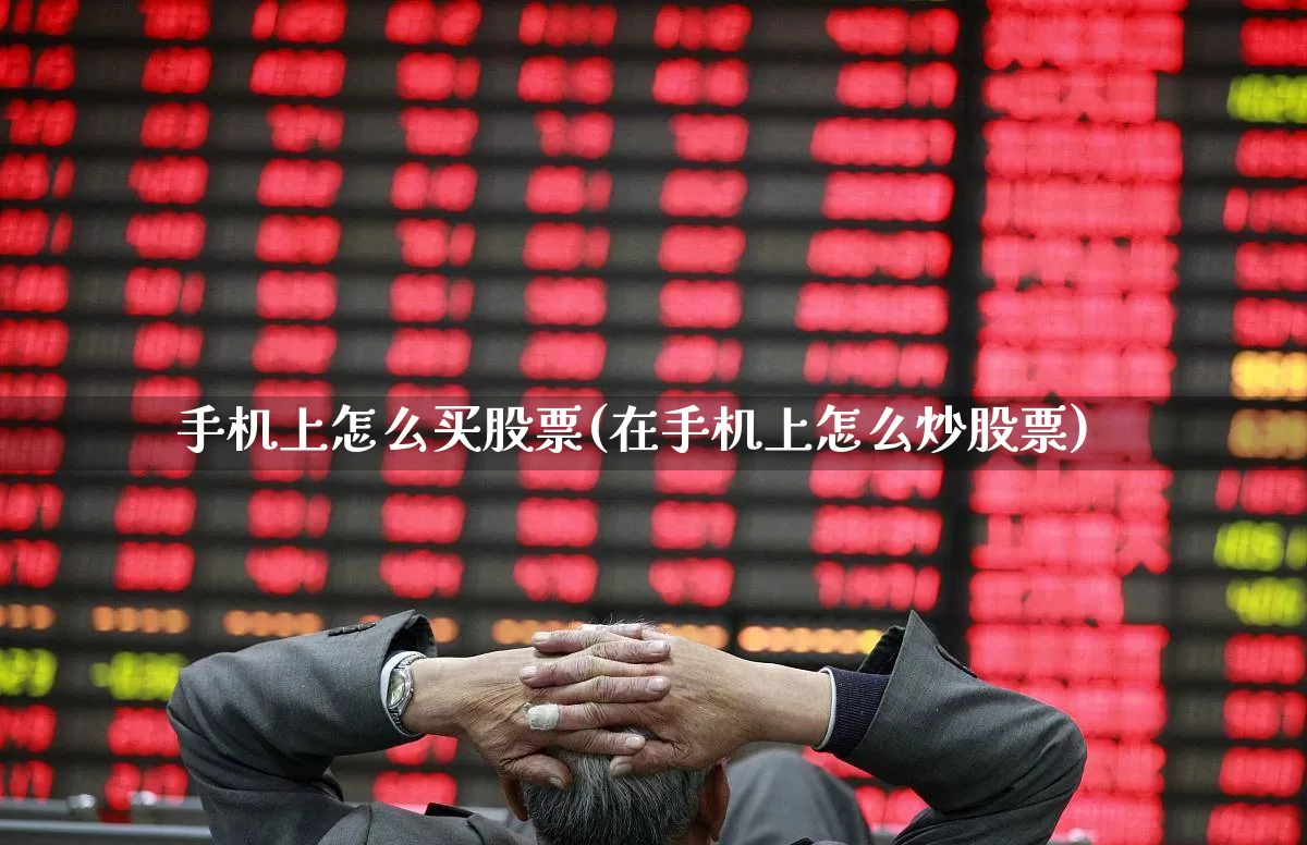 手机上怎么买股票(在手机上怎么炒股票)_https://www.ccit-cctv.com_创业板_第1张