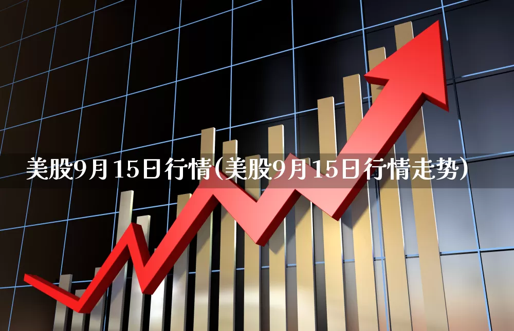 美股9月15日行情(美股9月15日行情走势)_https://www.ccit-cctv.com_深交所_第1张