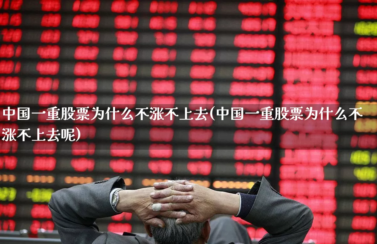 中国一重股票为什么不涨不上去(中国一重股票为什么不涨不上去呢)_https://www.ccit-cctv.com_科创板_第1张