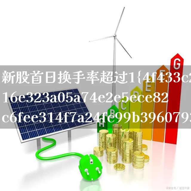 新股首日换手率超过1%(新股首日换手率超过100%)_https://www.ccit-cctv.com_创业板_第1张