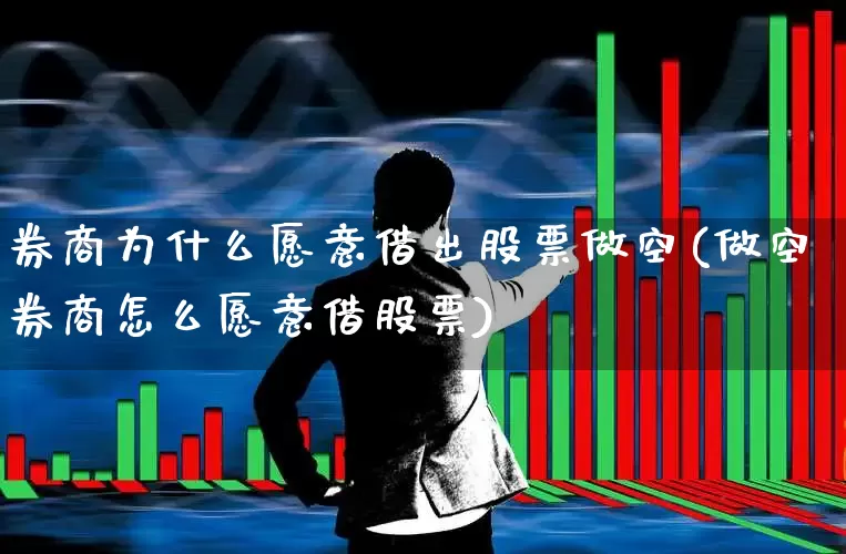 券商为什么愿意借出股票做空(做空券商怎么愿意借股票)_https://www.ccit-cctv.com_创业板_第1张