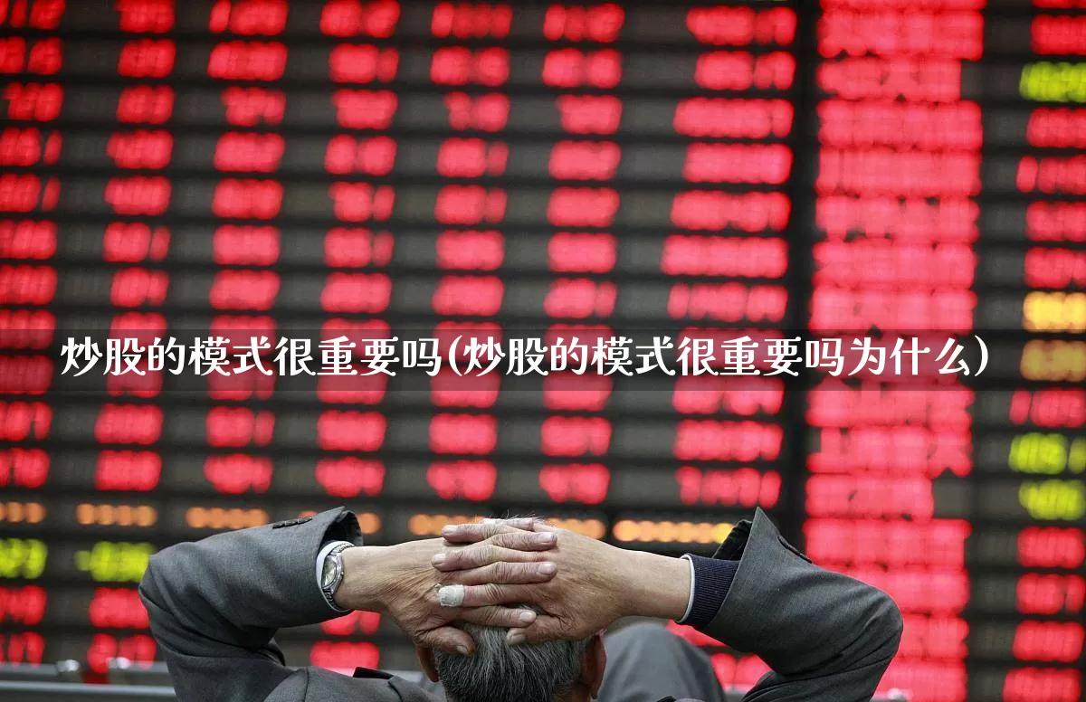 炒股的模式很重要吗(炒股的模式很重要吗为什么)_https://www.ccit-cctv.com_创业板_第1张