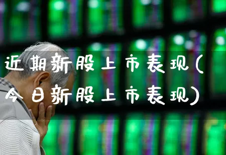 近期新股上市表现(今日新股上市表现)_https://www.ccit-cctv.com_上交所_第1张