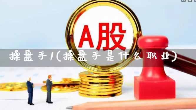 操盘手1(操盘手是什么职业)_https://www.ccit-cctv.com_上交所_第1张