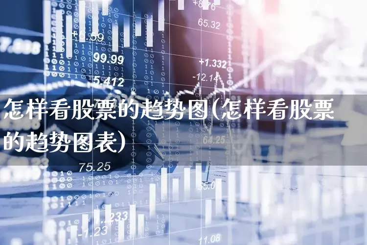 怎样看股票的趋势图(怎样看股票的趋势图表)_https://www.ccit-cctv.com_创业板_第1张