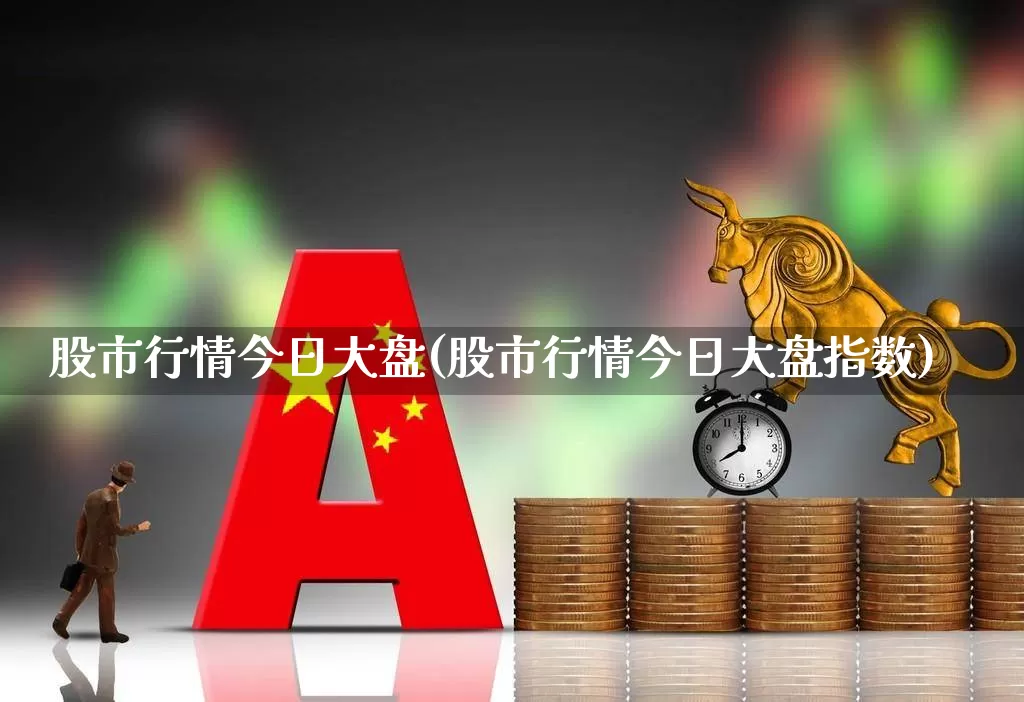 股市行情今日大盘(股市行情今日大盘指数)_https://www.ccit-cctv.com_深交所_第1张