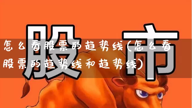 怎么看股票的趋势线(怎么看股票的趋势线和趋势线)_https://www.ccit-cctv.com_北交所_第1张