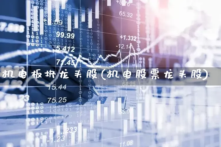 机电板块龙头股(机电股票龙头股)_https://www.ccit-cctv.com_创业板_第1张