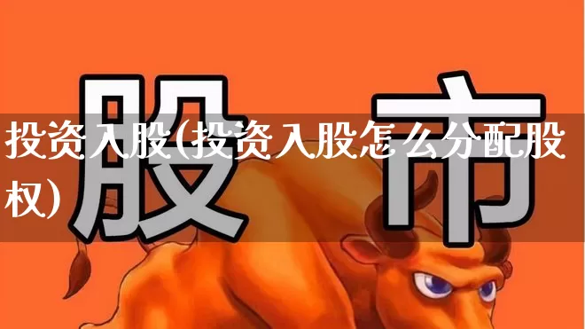 投资入股(投资入股怎么分配股权)_https://www.ccit-cctv.com_科创板_第1张