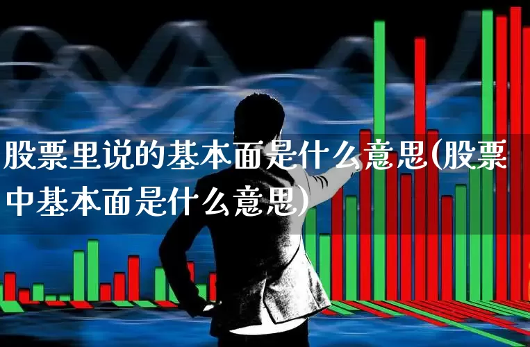 股票里说的基本面是什么意思(股票中基本面是什么意思)_https://www.ccit-cctv.com_深交所_第1张