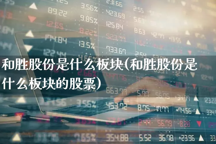 和胜股份是什么板块(和胜股份是什么板块的股票)_https://www.ccit-cctv.com_创业板_第1张