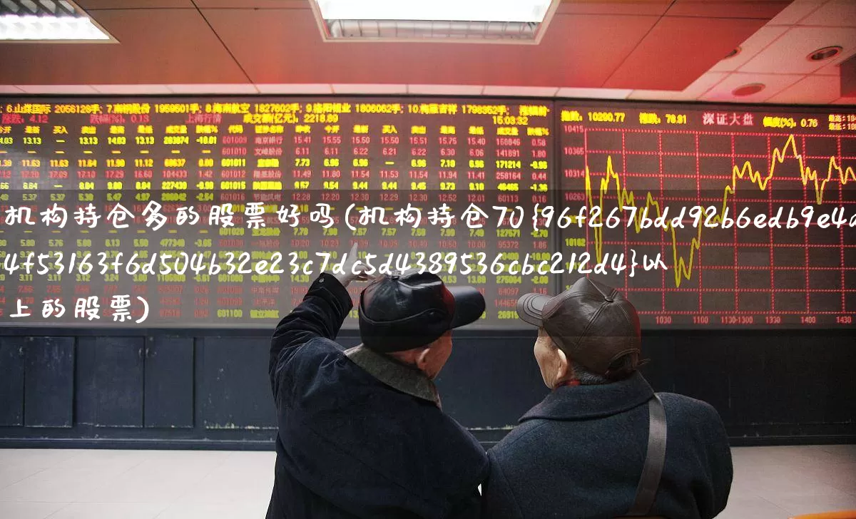 机构持仓多的股票好吗(机构持仓70%以上的股票)_https://www.ccit-cctv.com_上交所_第1张