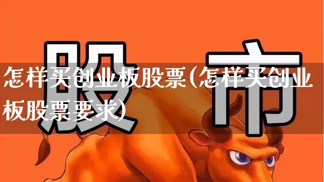 怎样买创业板股票(怎样买创业板股票要求)_https://www.ccit-cctv.com_科创板_第1张