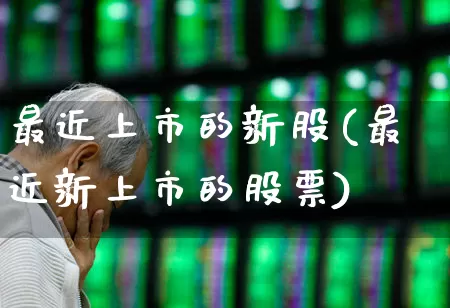 最近上市的新股(最近新上市的股票)_https://www.ccit-cctv.com_科创板_第1张