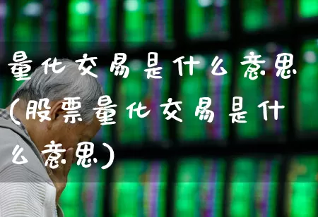 量化交易是什么意思(股票量化交易是什么意思)_https://www.ccit-cctv.com_上交所_第1张