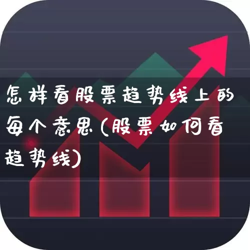 怎样看股票趋势线上的每个意思(股票如何看趋势线)_https://www.ccit-cctv.com_北交所_第1张