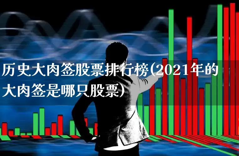 历史大肉签股票排行榜(2021年的大肉签是哪只股票)_https://www.ccit-cctv.com_科创板_第1张