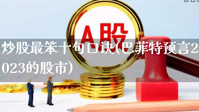 炒股最笨十句口诀(巴菲特预言2023的股市)_https://www.ccit-cctv.com_创业板_第1张