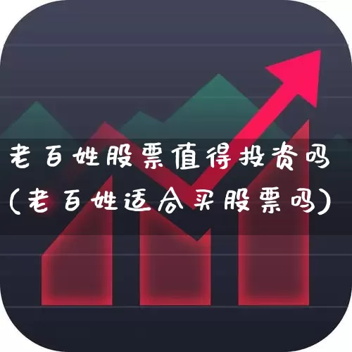 老百姓股票值得投资吗(老百姓适合买股票吗)_https://www.ccit-cctv.com_创业板_第1张