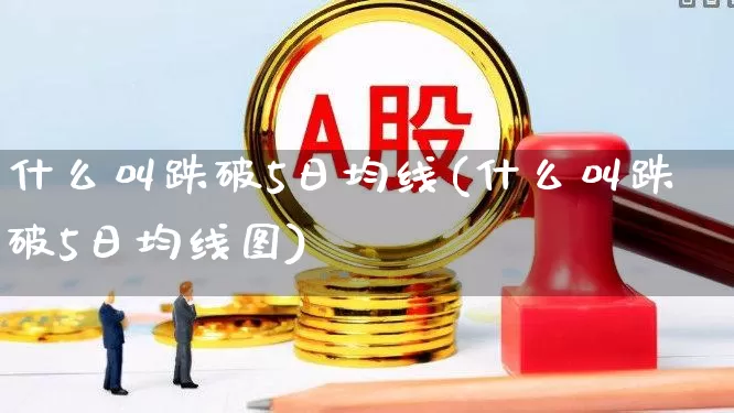 什么叫跌破5日均线(什么叫跌破5日均线图)_https://www.ccit-cctv.com_深交所_第1张