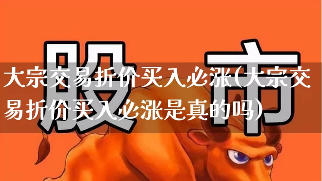 大宗交易折价买入必涨(大宗交易折价买入必涨是真的吗)_https://www.ccit-cctv.com_深交所_第1张