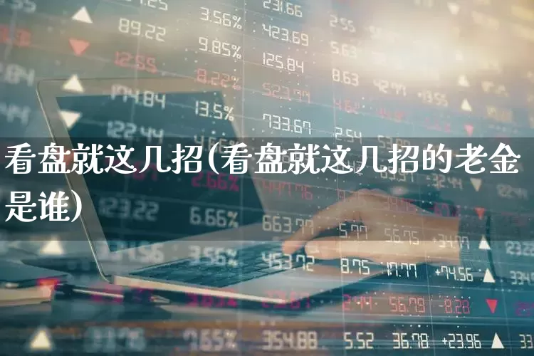 看盘就这几招(看盘就这几招的老金是谁)_https://www.ccit-cctv.com_北交所_第1张