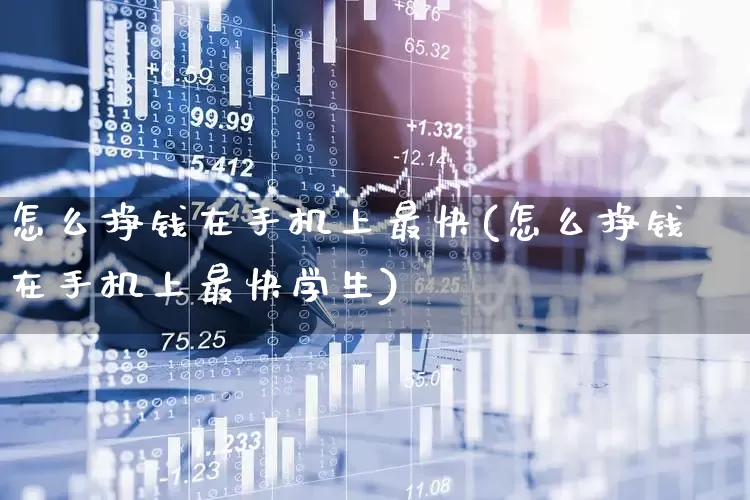 怎么挣钱在手机上最快(怎么挣钱在手机上最快学生)_https://www.ccit-cctv.com_创业板_第1张