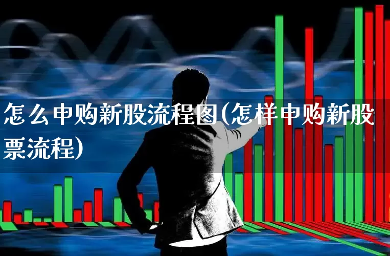 怎么申购新股流程图(怎样申购新股票流程)_https://www.ccit-cctv.com_创业板_第1张