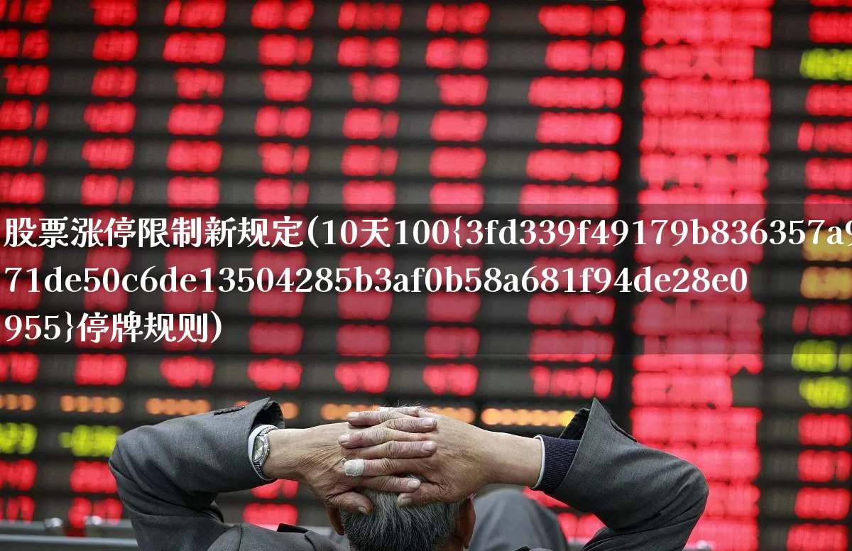股票涨停限制新规定(10天100%停牌规则)_https://www.ccit-cctv.com_上交所_第1张